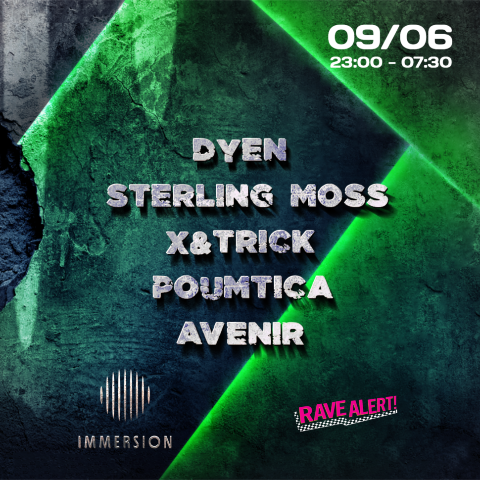 IMMERSION XV x Rave Alert : DYEN – STERLING MOSS – X&TRICK and more